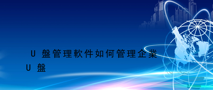 U盤管理軟件如何管理企業U盤