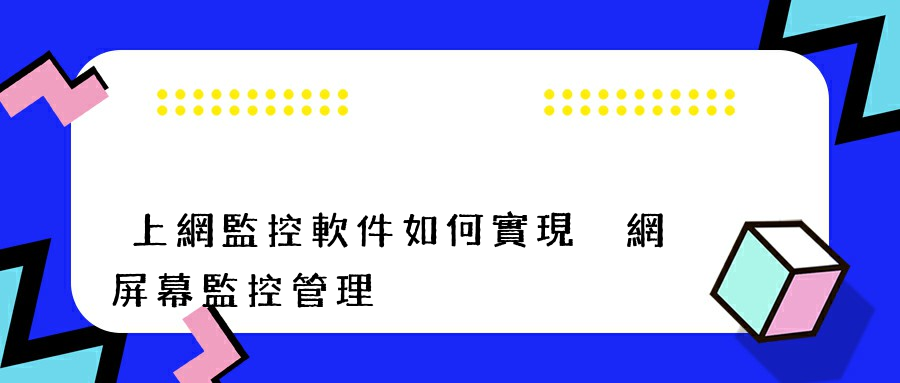 上網監控軟件如何實現內網屏幕監控管理