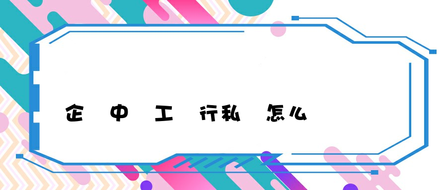 企業中員工進行私單怎么辦