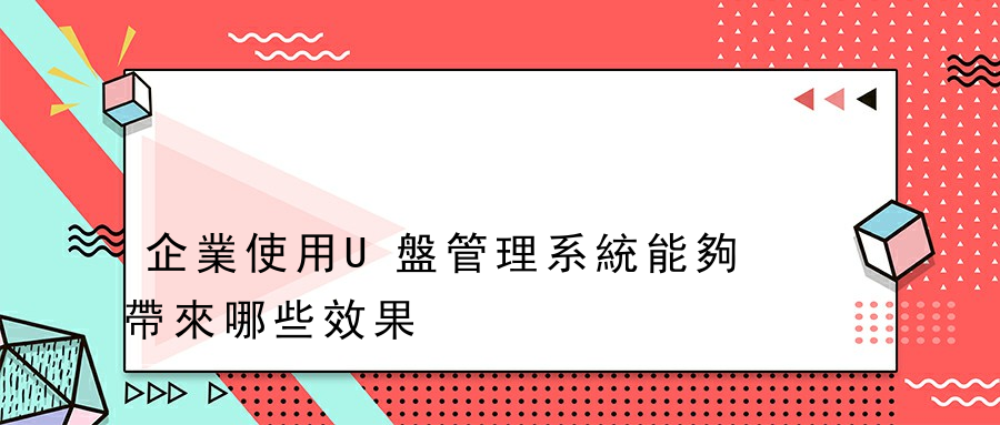 企業使用U盤管理系統能夠帶來哪些效果