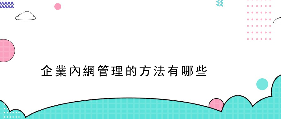 企業內網管理的方法有哪些