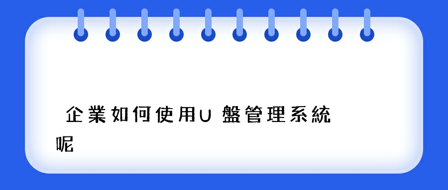 企業如何使用U盤管理系統呢