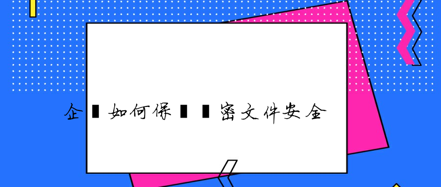 企業如何保護機密文件安全