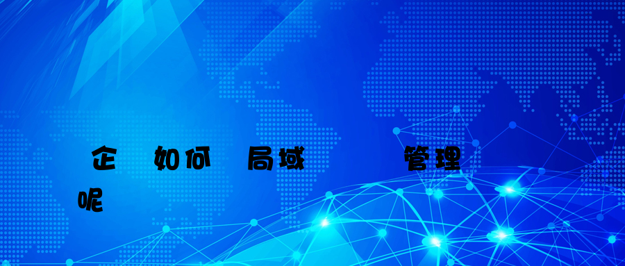 企業如何對局域網電腦管理呢