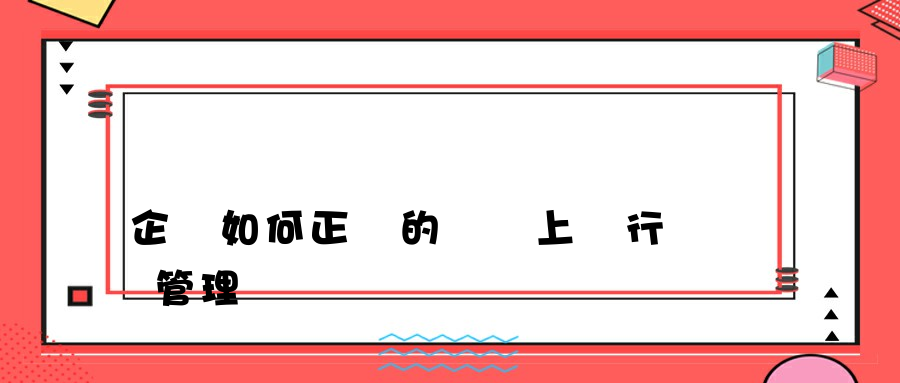 企業如何正確的選擇上網行為管理