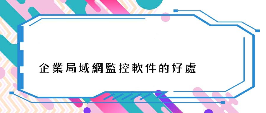 企業局域網監控軟件的好處