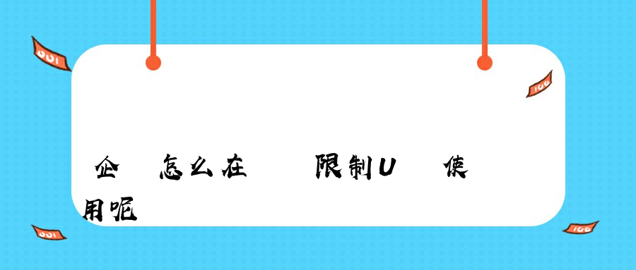 企業怎么在內網限制U盤使用呢