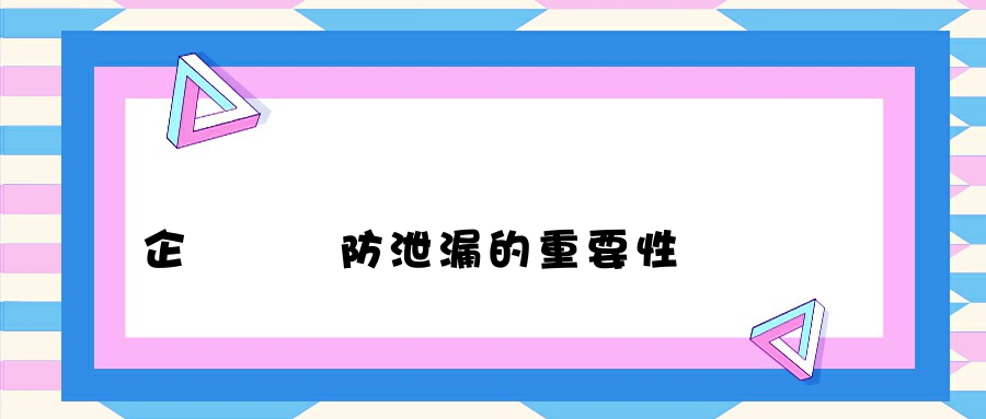 企業數據防泄漏的重要性