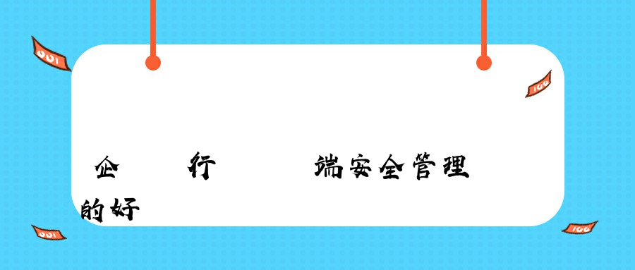 企業進行內網終端安全管理的好處