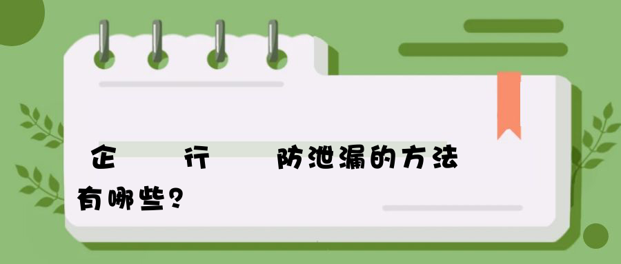 企業進行數據防泄漏的方法有哪些？