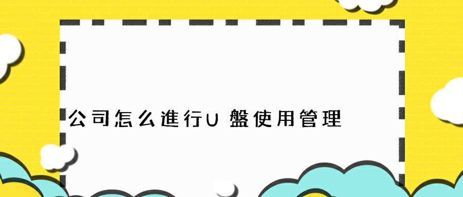 公司怎么進行U盤使用管理