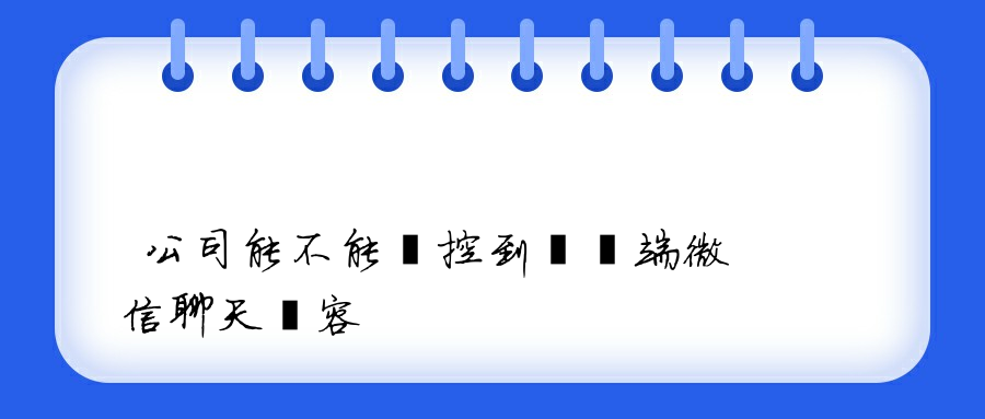 公司能不能監控到電腦端微信聊天內容