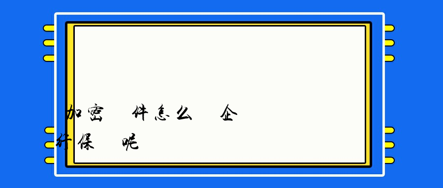 加密軟件怎么對企業數據進行保護呢