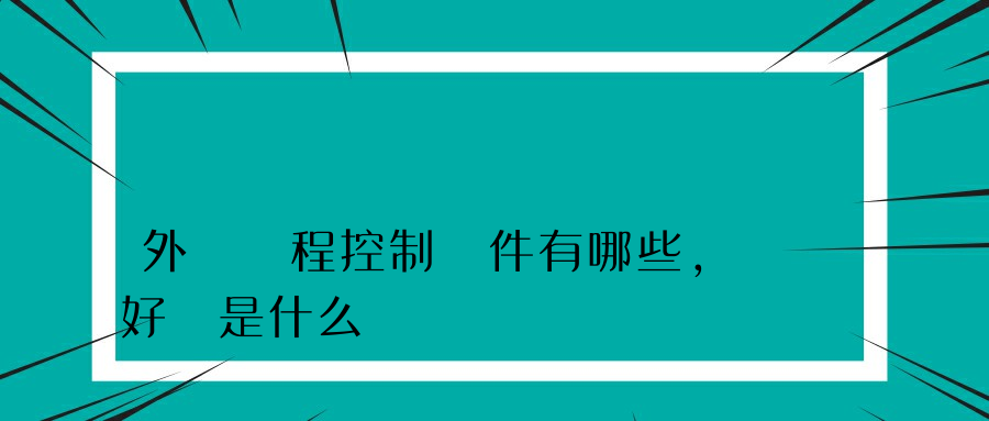 外網遠程控制軟件有哪些，好處是什么