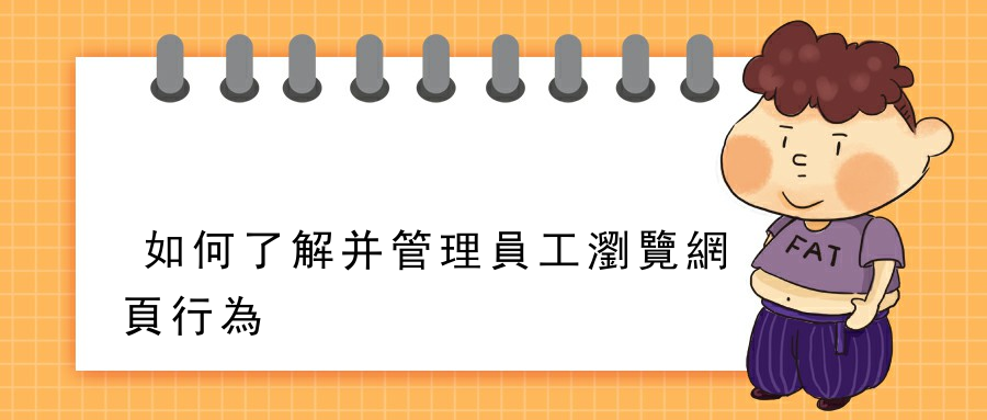 如何了解并管理員工瀏覽網頁行為