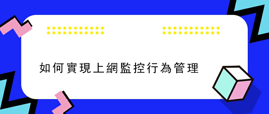 如何實現上網監控行為管理