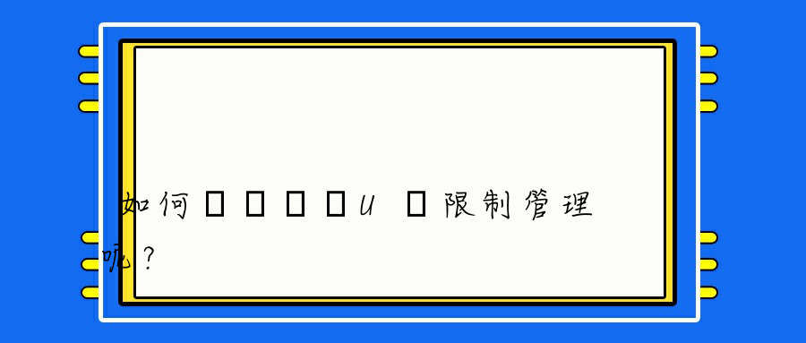 如何實現內網U盤限制管理呢？