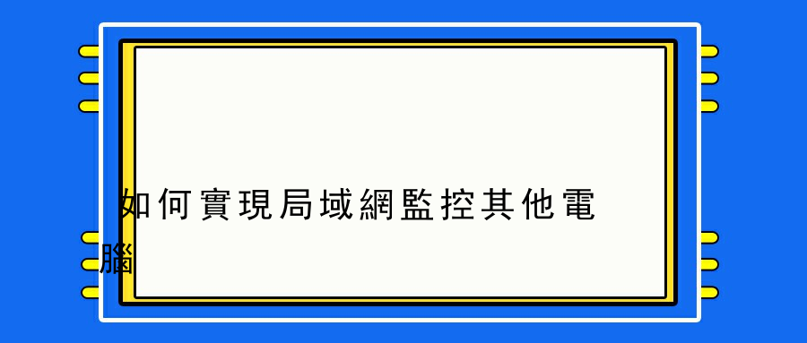 如何實現局域網監控其他電腦