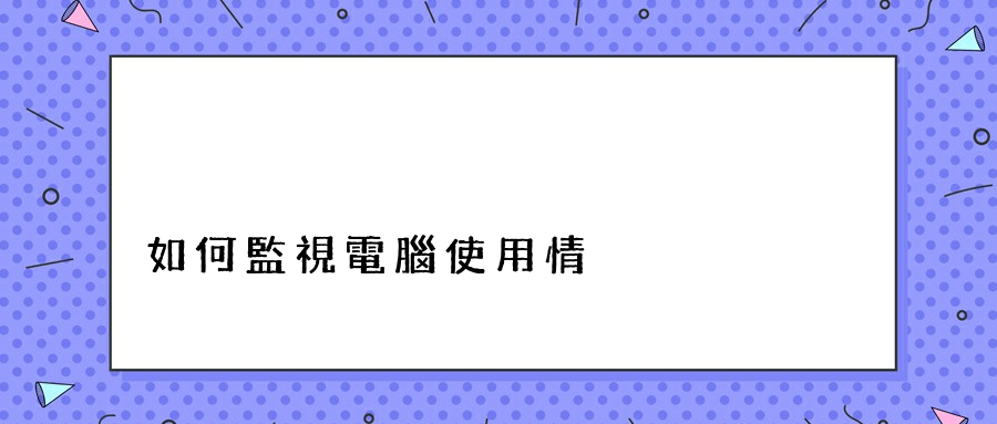 如何監視電腦使用情況