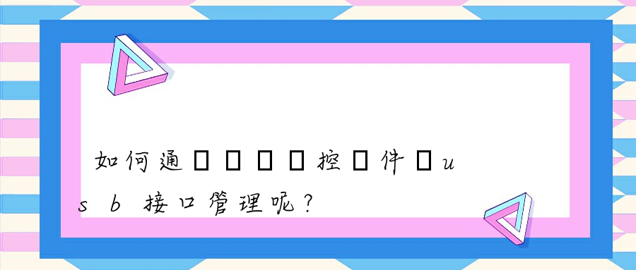 如何通過電腦監控軟件對usb接口管理呢？