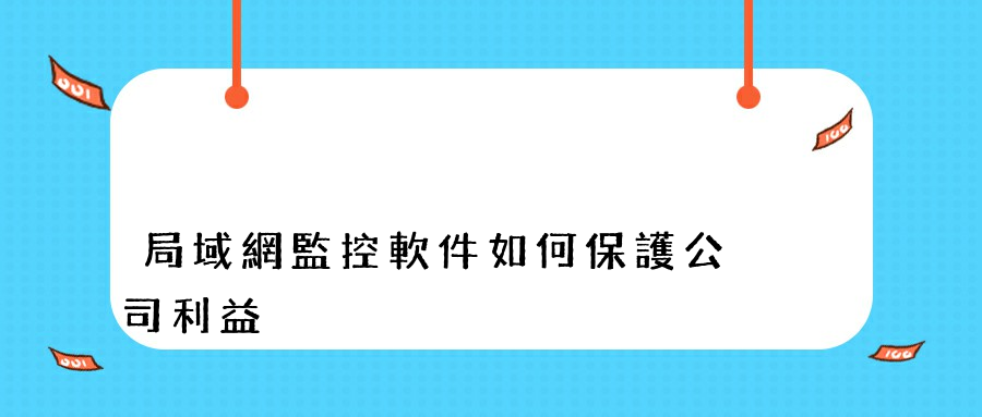 局域網監控軟件如何保護公司利益