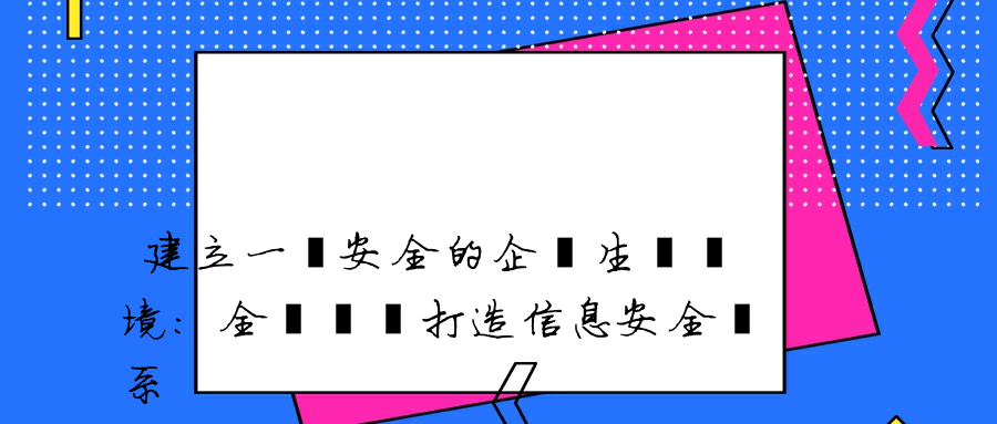 建立一個安全的企業生態環境：全員參與打造信息安全體系