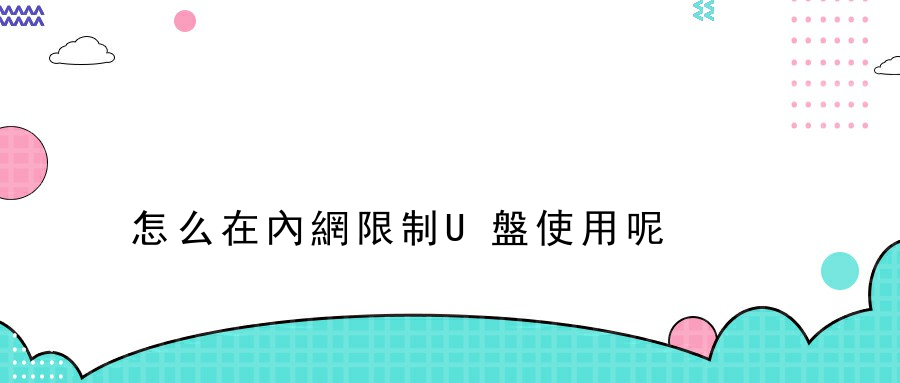 怎么在內網限制U盤使用呢