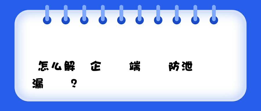 怎么解決企業終端數據防泄漏問題？