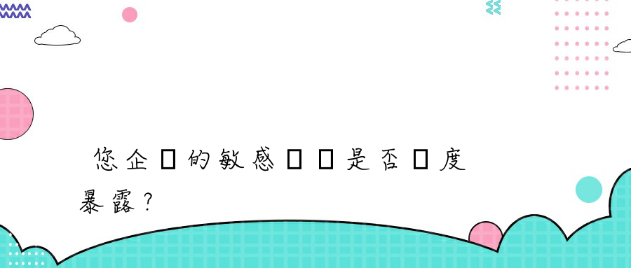 您企業的敏感數據是否過度暴露？