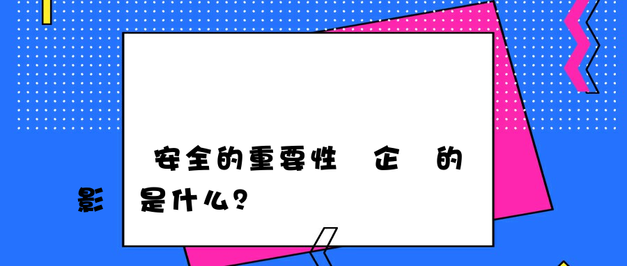 數據安全的重要性對企業的影響是什么？