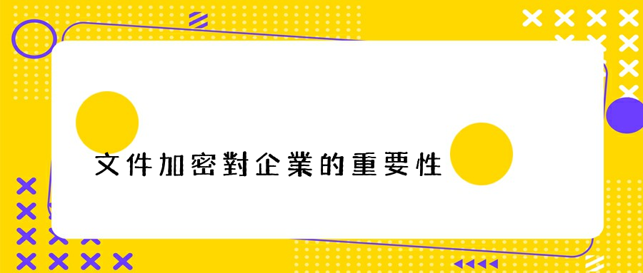 文件加密對企業的重要性