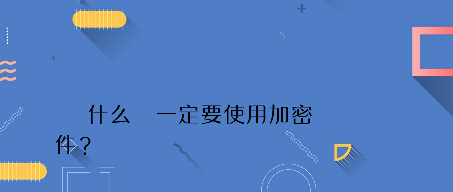 為什么說一定要使用加密軟件？