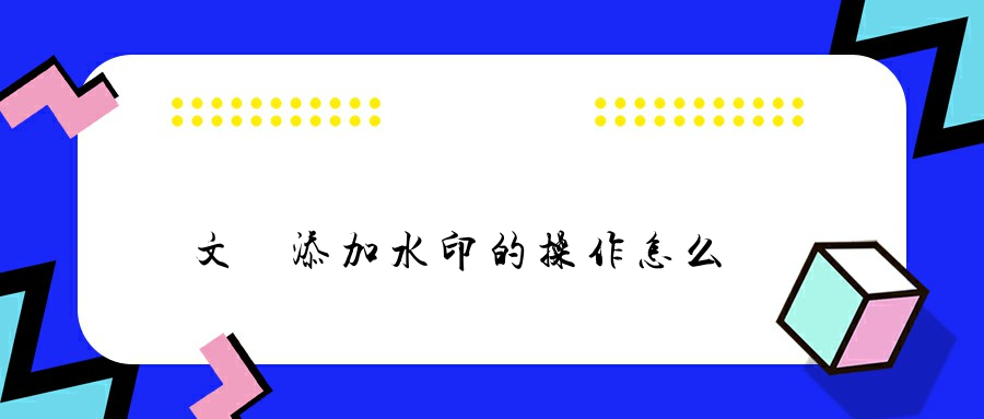 為文檔添加水印的操作怎么實現