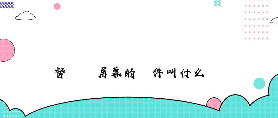 監督電腦屏幕的軟件叫什么