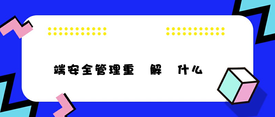 終端安全管理重點解決什么問題