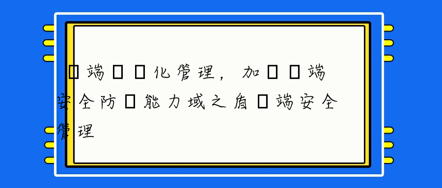 終端標準化管理，加強終端安全防護能力域之盾終端安全管理