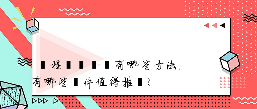 遠程電腦維護有哪些方法，有哪些軟件值得推薦？