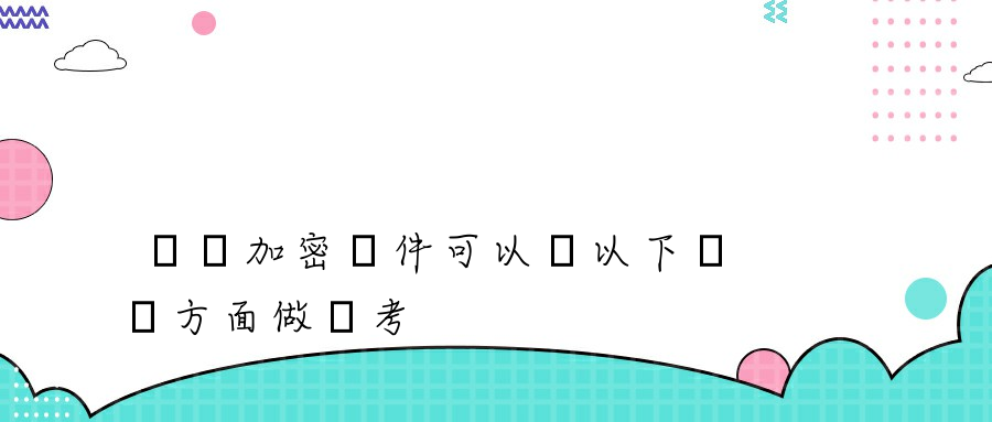 選擇加密軟件可以從以下幾個方面做參考