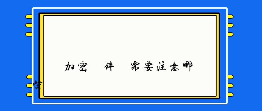 選擇加密軟件時需要注意哪些問題