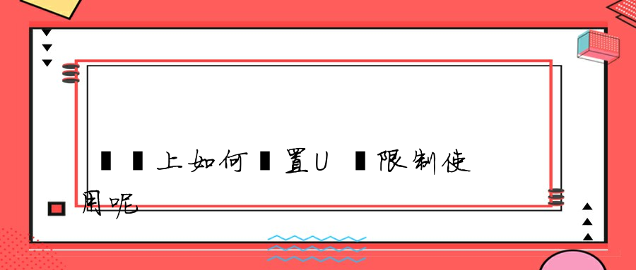 電腦上如何設置U盤限制使用呢