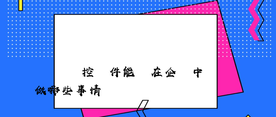 電腦監控軟件能夠在企業中做哪些事情