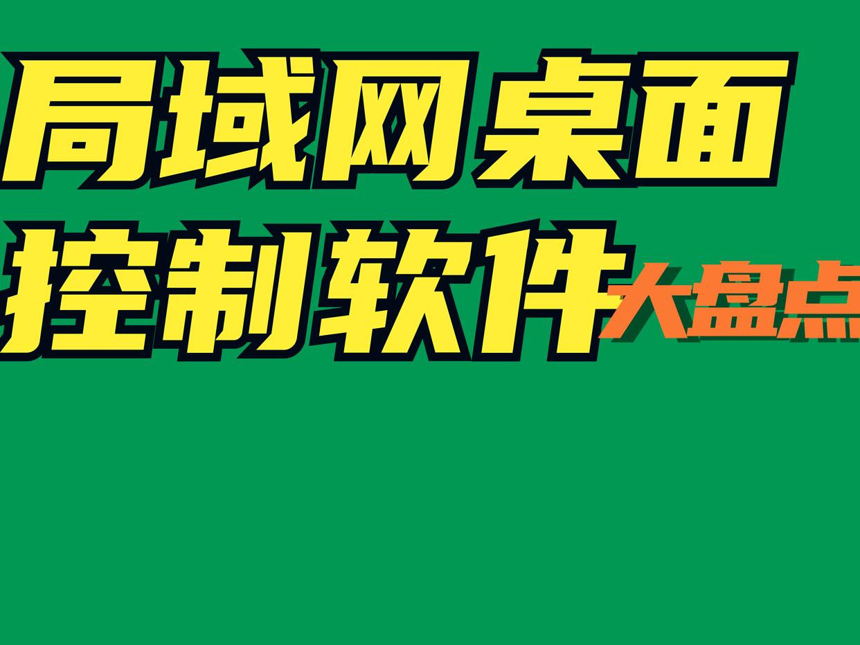 局域網桌面控制軟件大盤點丨干貨硬貨(圖1)