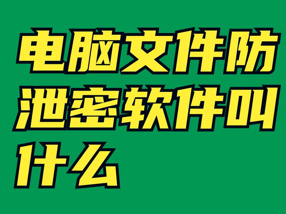 電腦文件防泄密軟件叫什么