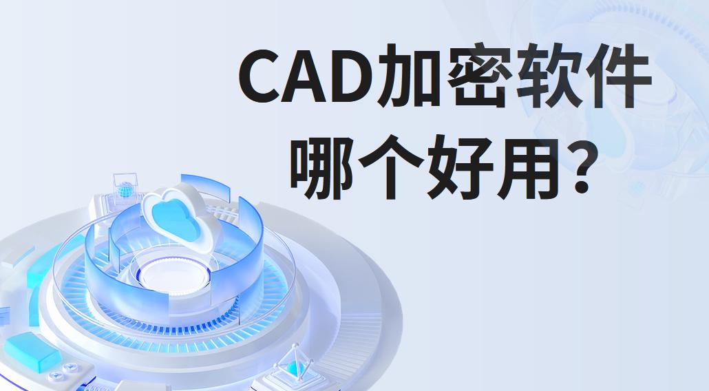 CAD加密軟件哪個好用？｜圖紙自動加密軟件哪個效果好？(圖2)